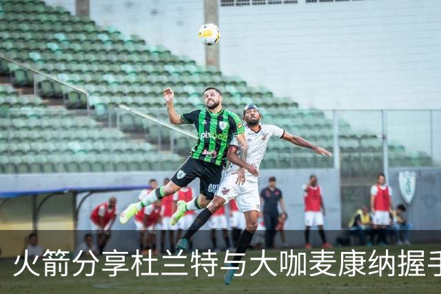 火箭分享杜兰特与大咖麦康纳握手精彩瞬间